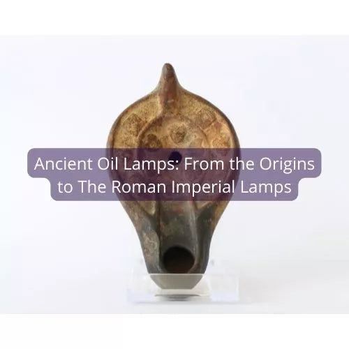 Ancient Oil Lamps: From the Origins to The Roman Imperial Lamps